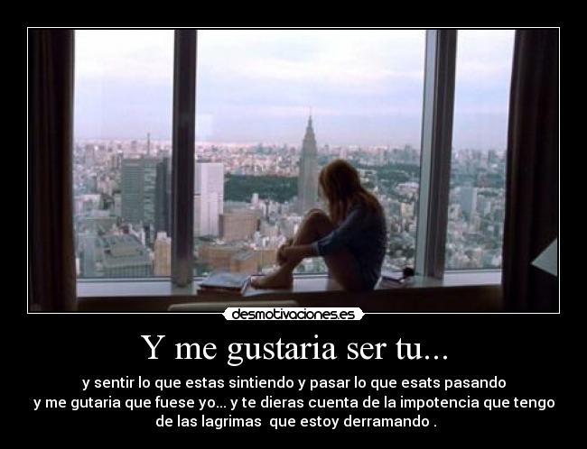 Y me gustaria ser tu... -