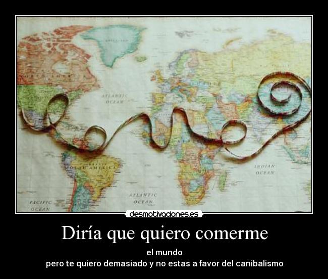 Diría que quiero comerme -