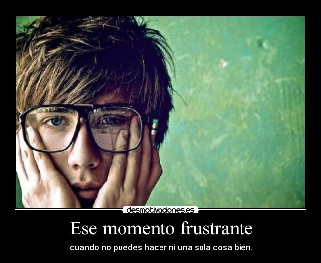 Ese momento frustrante -