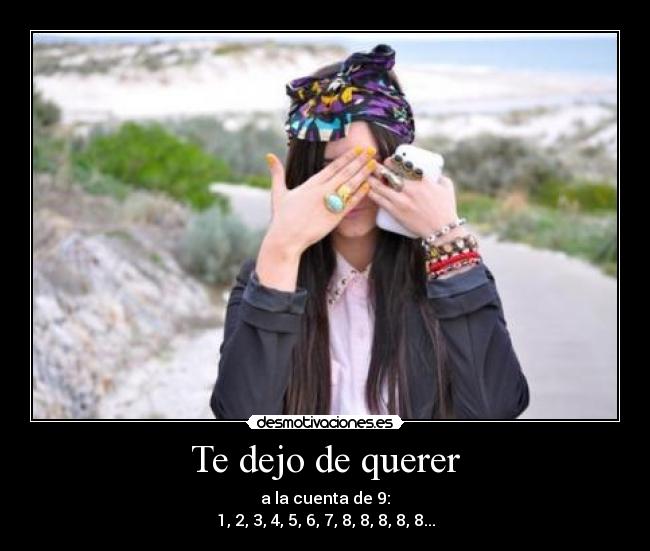 Te dejo de querer - a la cuenta de 9:
1, 2, 3, 4, 5, 6, 7, 8, 8, 8, 8, 8...