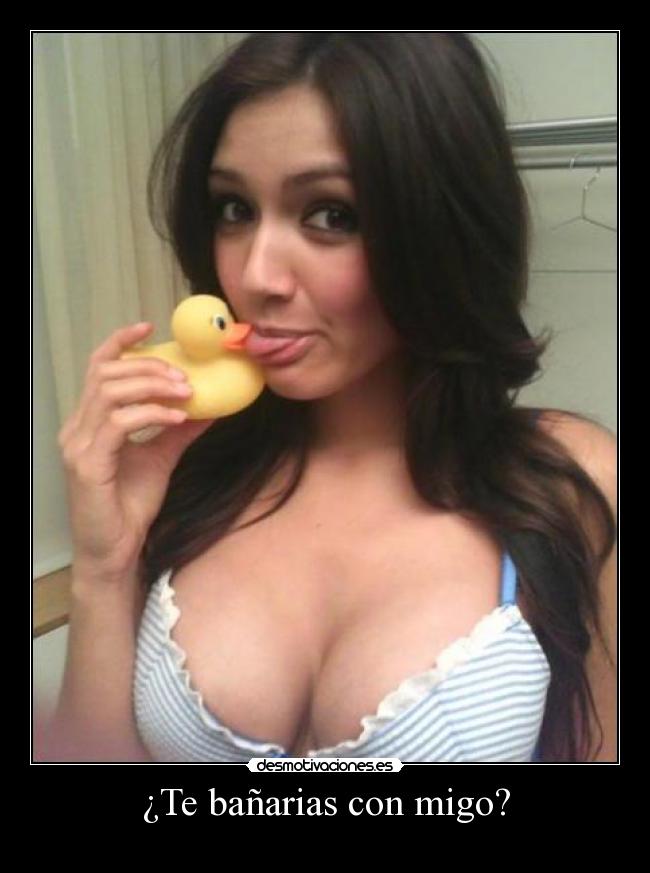 ¿Te bañarias con migo? -