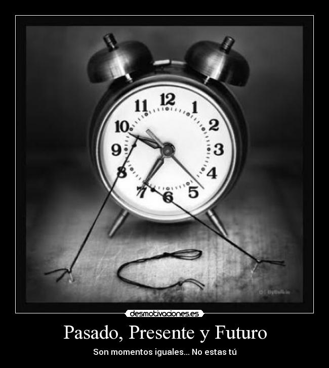 Pasado, Presente y Futuro - Son momentos iguales... No estas tú