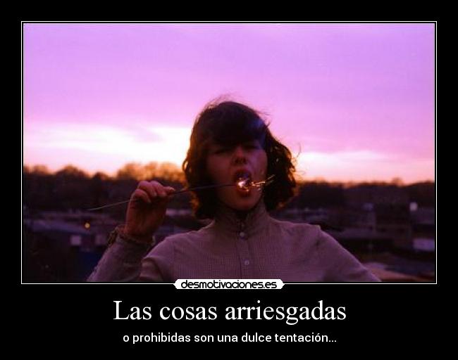 Las cosas arriesgadas - o prohibidas son una dulce tentación...