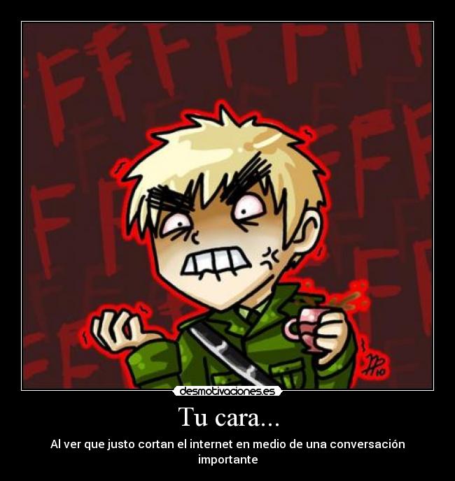 Tu cara... - Al ver que justo cortan el internet en medio de una conversación importante