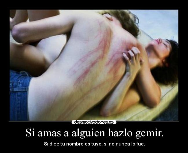 Si amas a alguien hazlo gemir. - 