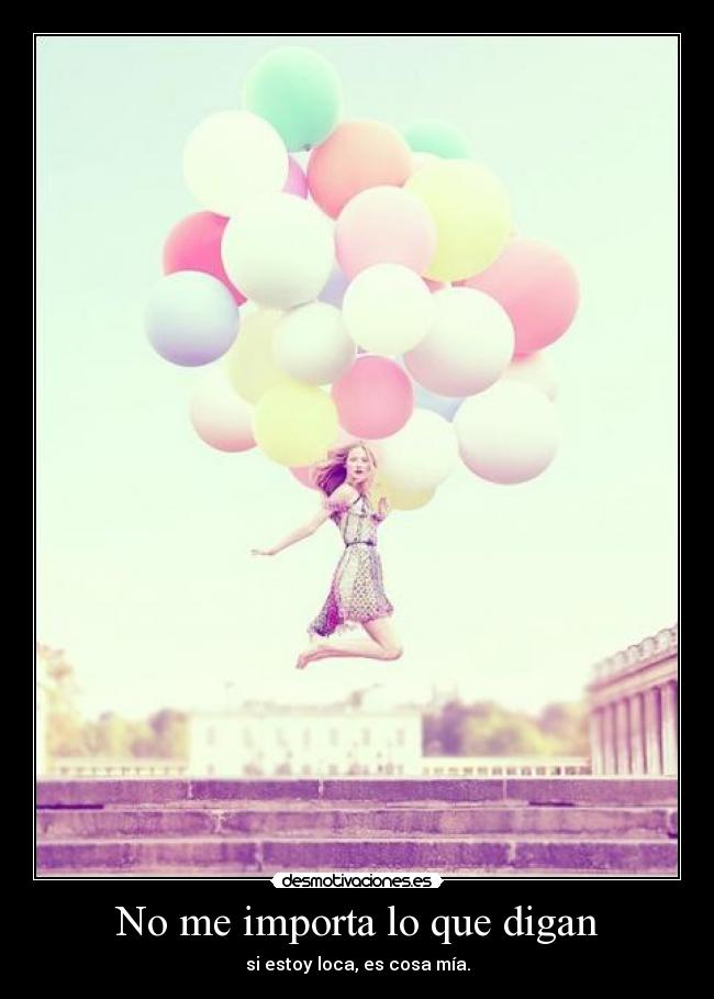 No me importa lo que digan - si estoy loca, es cosa mía.