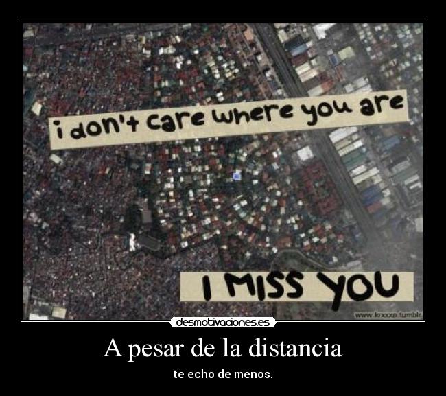 A pesar de la distancia - te echo de menos.