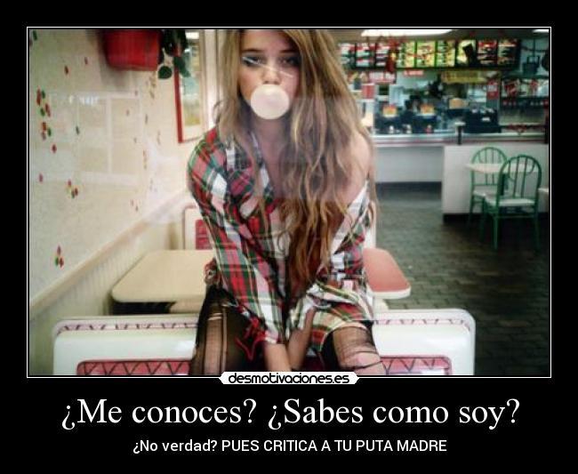 ¿Me conoces? ¿Sabes como soy? -