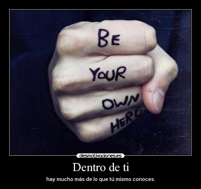 Dentro de ti - hay mucho más de lo que tú mismo conoces.