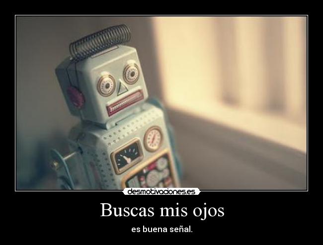 Buscas mis ojos - es buena señal.