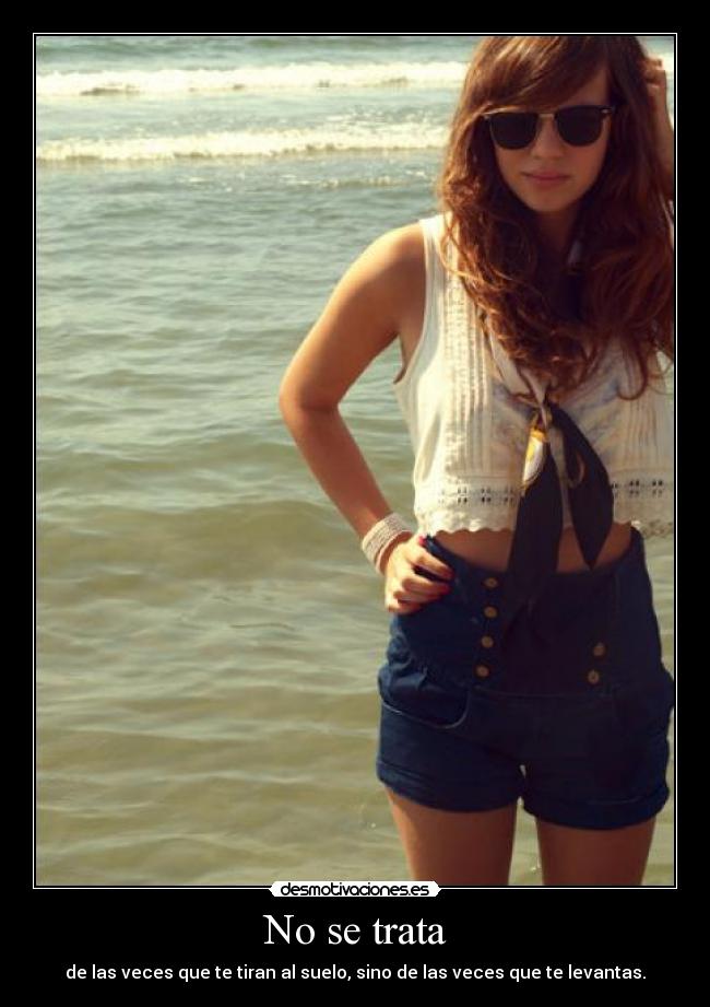 No se trata - de las veces que te tiran al suelo, sino de las veces que te levantas.