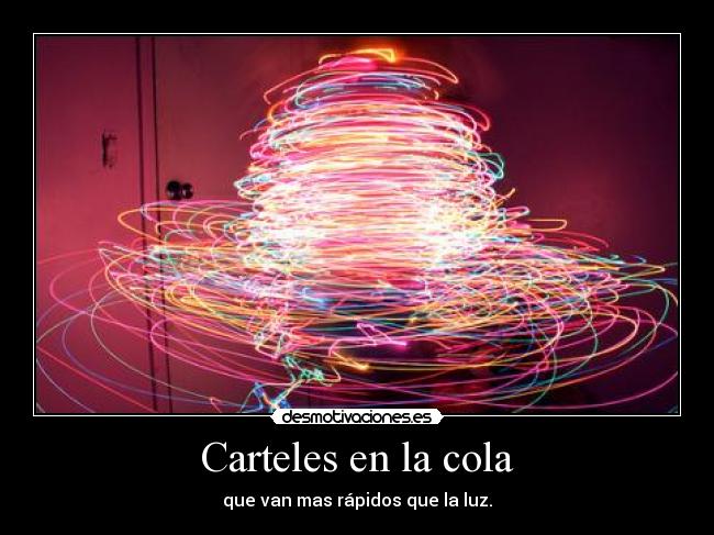 Carteles en la cola - que van mas rápidos que la luz.