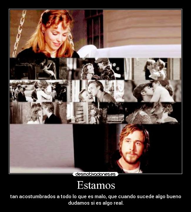 Estamos - tan acostumbrados a todo lo que es malo, que cuando sucede algo bueno
dudamos si es algo real.