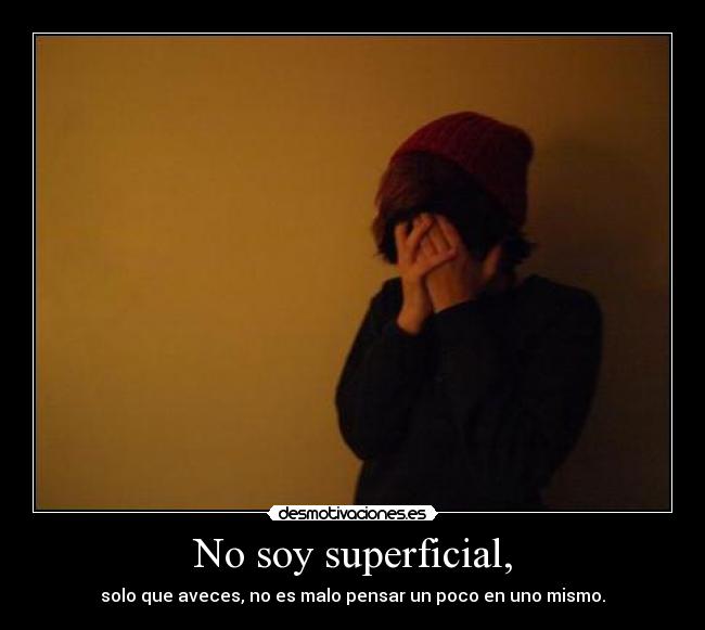 No soy superficial, -