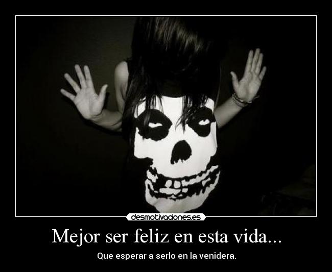 Mejor ser feliz en esta vida... - 