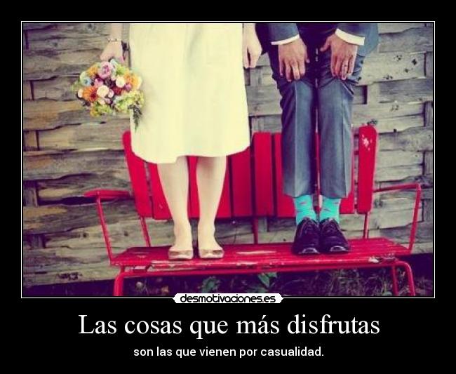 Las cosas que más disfrutas -