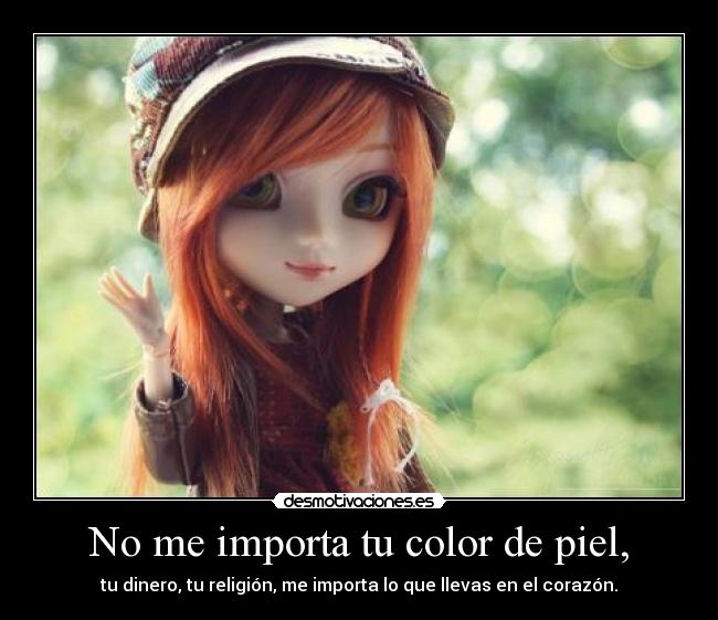 No me importa tu color de piel, - tu dinero, tu religión, me importa lo que llevas en el corazón.