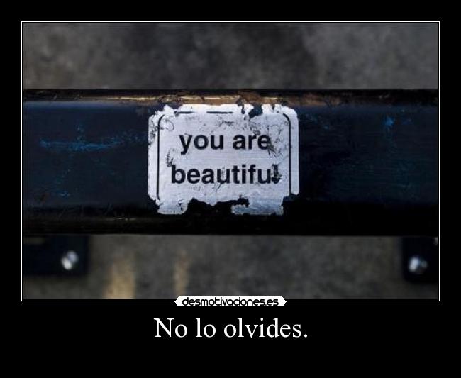 No lo olvides. -