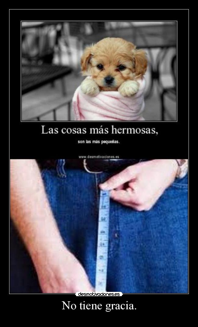 No tiene gracia. -