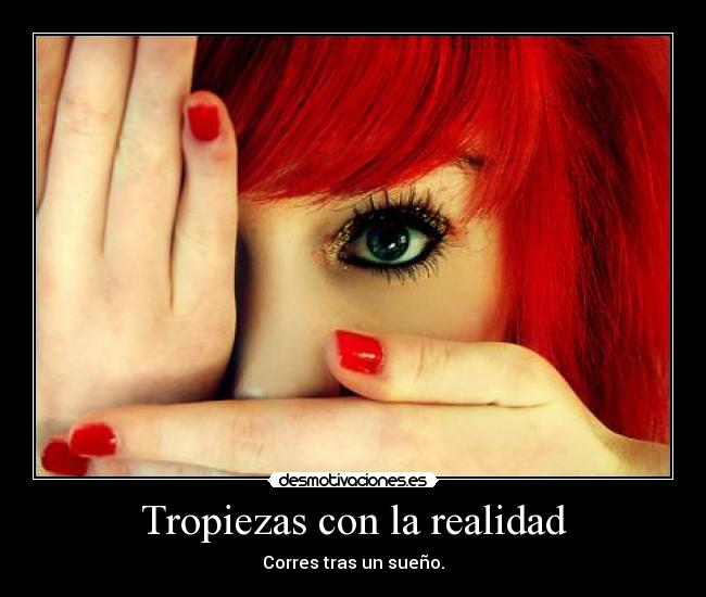 Tropiezas con la realidad - Corres tras un sueño.