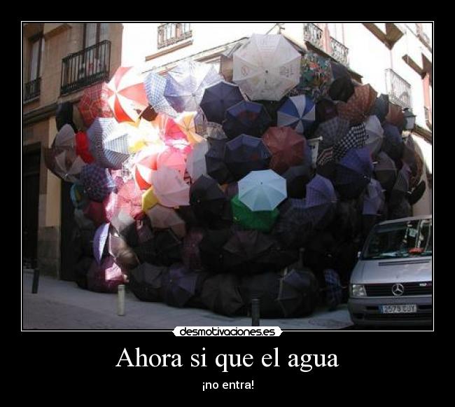Ahora si que el agua - ¡no entra!