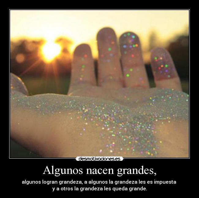 Algunos nacen grandes, - 