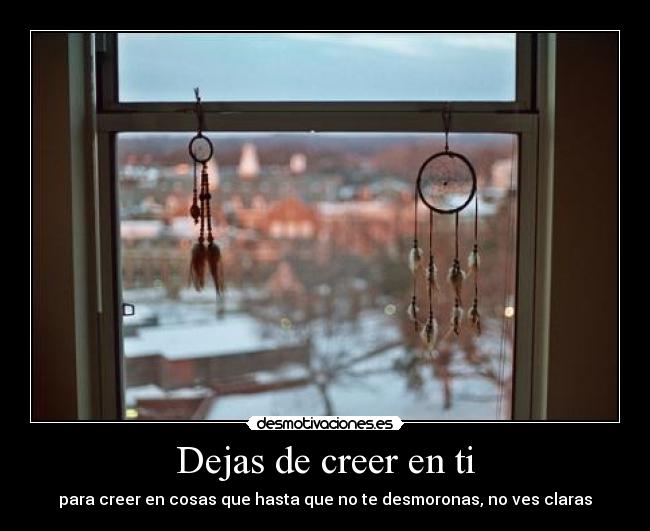 Dejas de creer en ti -