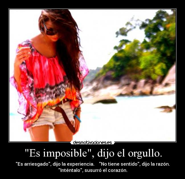 Es imposible, dijo el orgullo. -