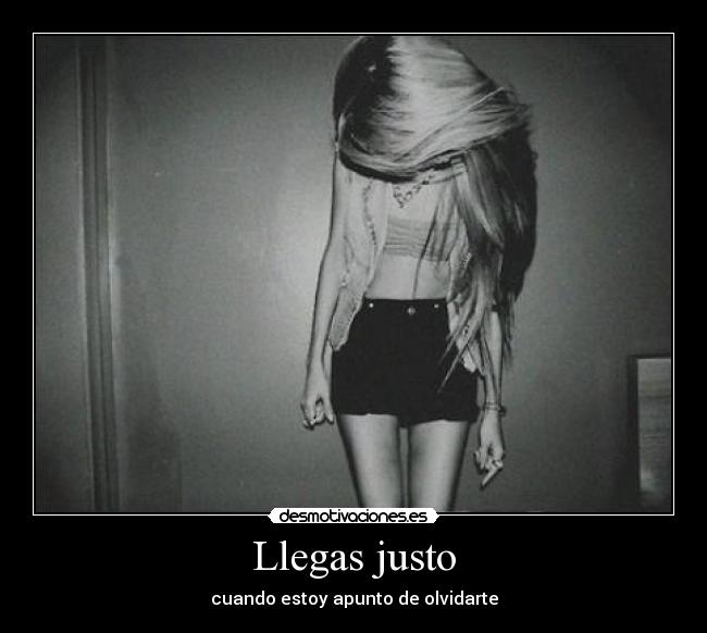 Llegas justo - cuando estoy apunto de olvidarte