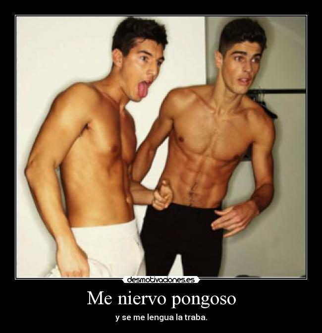 Me niervo pongoso - 