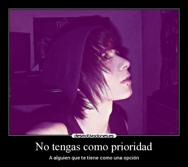No tengas como prioridad - A alguien que te tiene como una opción