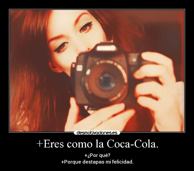 +Eres como la Coca-Cola. - 