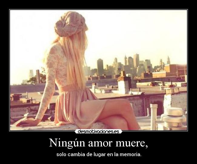 Ningún amor muere, -