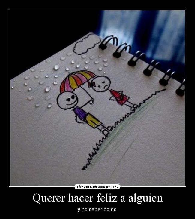 Querer hacer feliz a alguien - y no saber como.