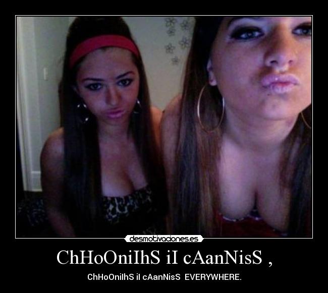 ChHoOniIhS iI cAanNisS , - ChHoOniIhS iI cAanNisS EVERYWHERE.