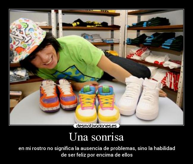 Una sonrisa - en mi rostro no significa la ausencia de problemas, sino la habilidad
de ser feliz por encima de ellos