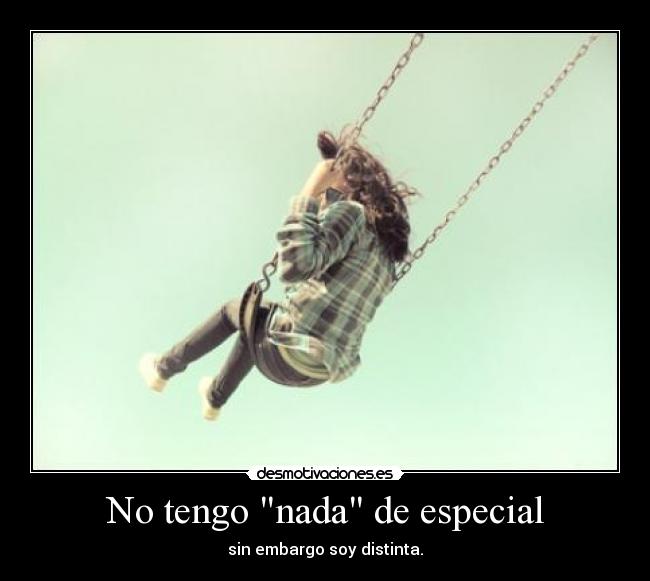 No tengo nada de especial - sin embargo soy distinta.