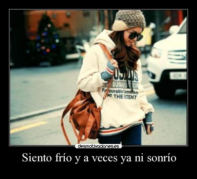 Siento frío y a veces ya ni sonrío -