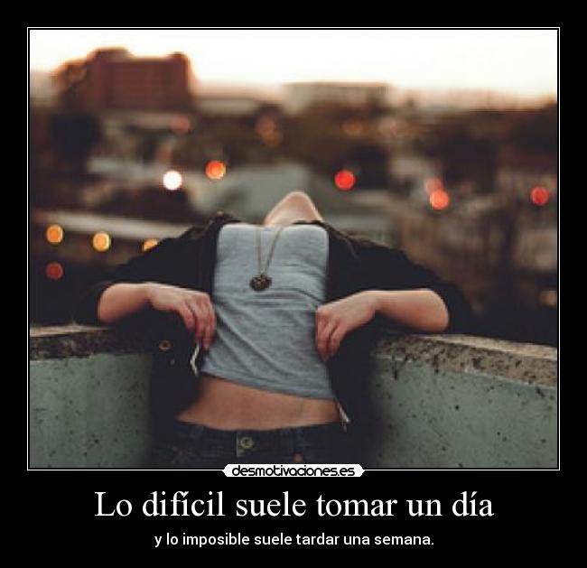 Lo difícil suele tomar un día - 