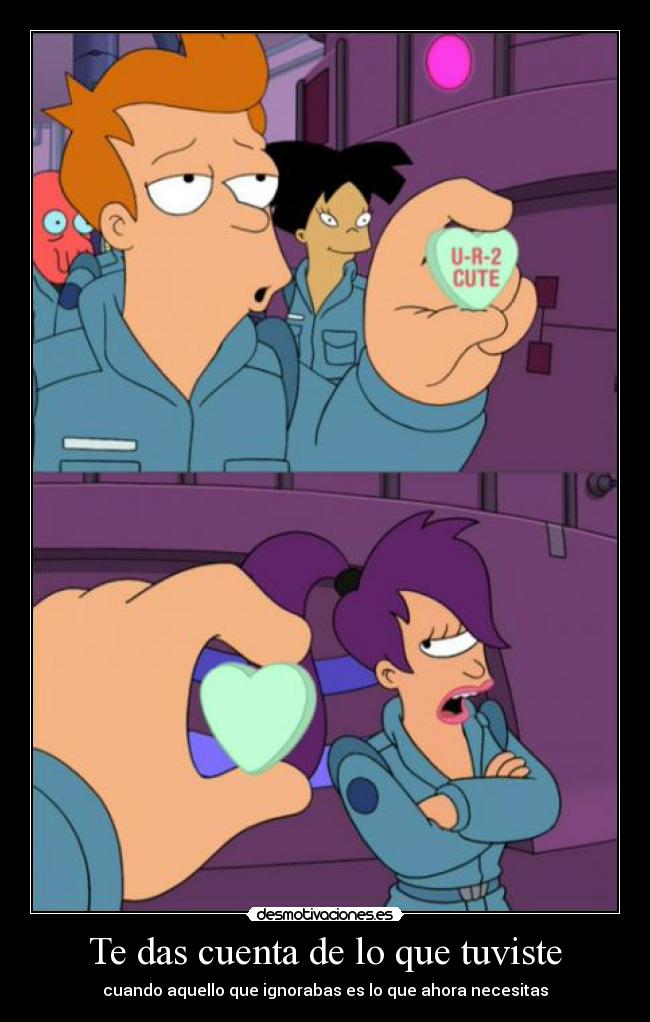 Te das cuenta de lo que tuviste - cuando aquello que ignorabas es lo que ahora necesitas