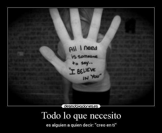 Todo lo que necesito - es alguien a quien decir: creo en ti