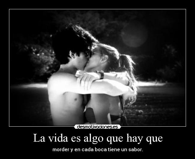 La vida es algo que hay que -