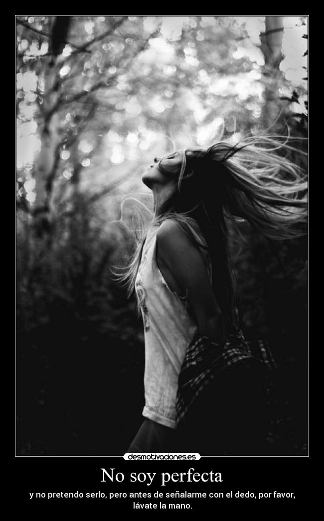 No soy perfecta - y no pretendo serlo, pero antes de señalarme con el dedo, por favor, lávate la mano.
