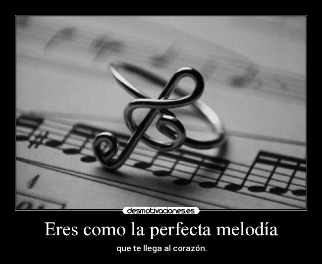 Eres como la perfecta melodía -