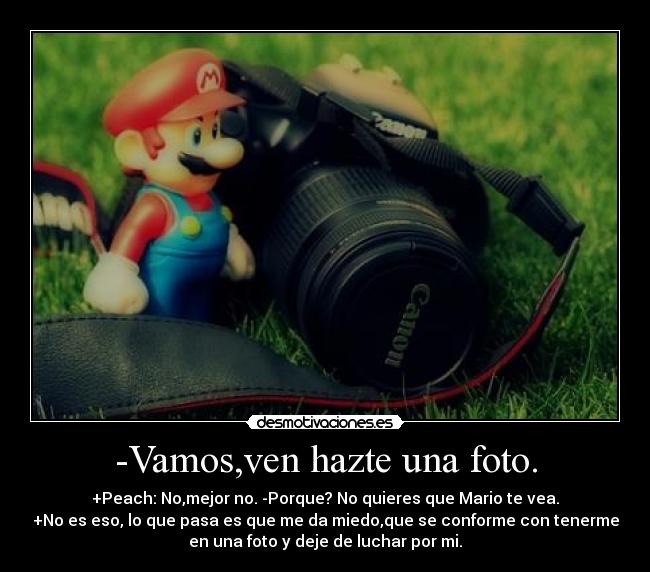-Vamos,ven hazte una foto. -