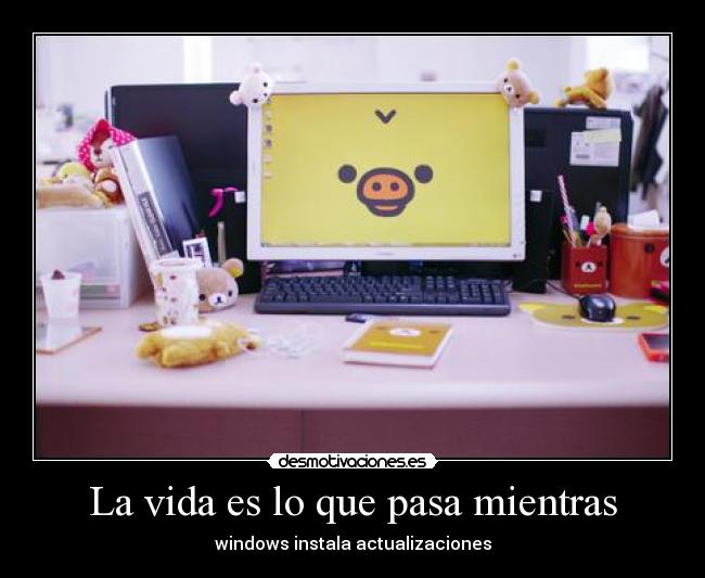 La vida es lo que pasa mientras - windows instala actualizaciones