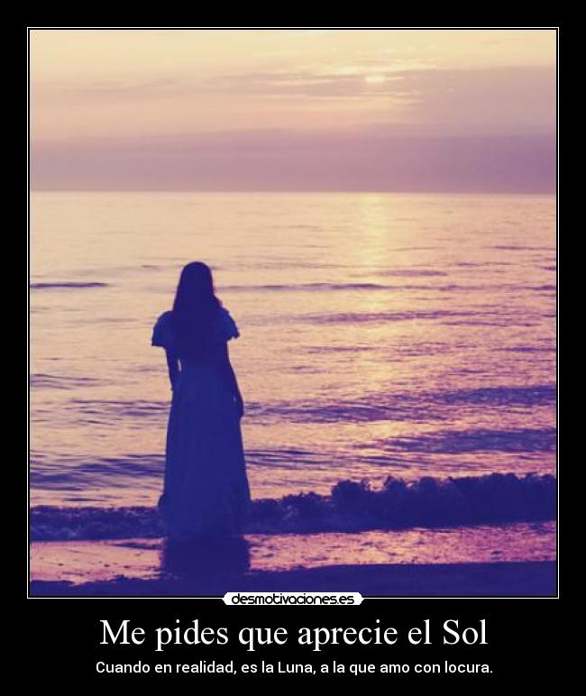 Me pides que aprecie el Sol - 