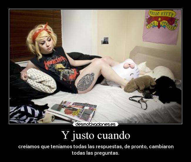 Y justo cuando - creíamos que teniamos todas las respuestas, de pronto, cambiaron
todas las preguntas.