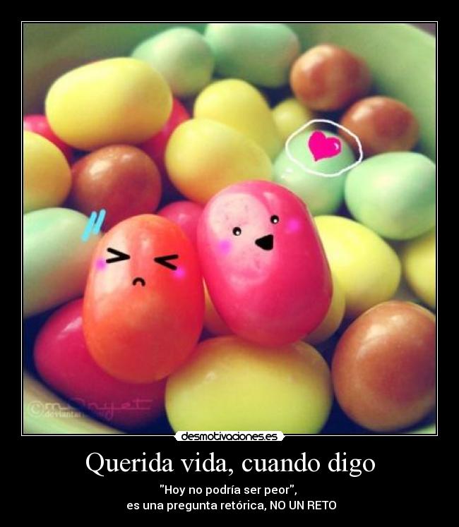 Querida vida, cuando digo -