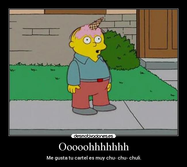 Ooooohhhhhhh - Me gusta tu cartel es muy chu- chu- chuli.